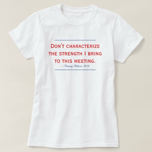 Pelosi Zitat Lebe meine Stärke nicht aus T-Shirt (Design vorne)