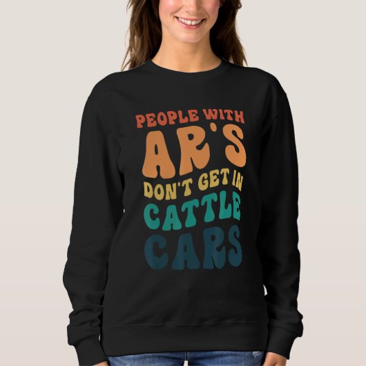 People With Ar's Don't Get In Cattle Cars 5 Sweatshirt (Vorderseite)