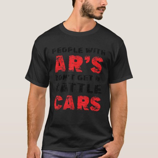 People With AR's Don't Get in Cattle Cars T-Shirt (Vorderseite)