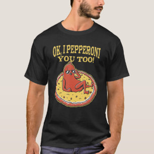Pepperoni Pizza Ok I Pepperoni Sie auch T-Shirt