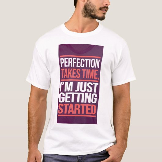 Perfektion braucht Zeit; ich fange gerade an. T-Shirt (Vorderseite)