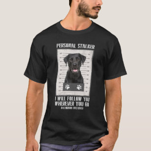 Personal Stalker Black Labrador - Schwarzes Labor T-Shirt