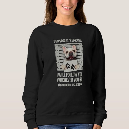 Personal Stalker Dog French Bulldog Sweatshirt (Vorderseite)