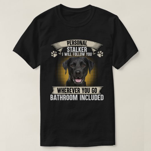 Personal Stalker I Will Follow You Black Labrador T-Shirt (Design vorne)