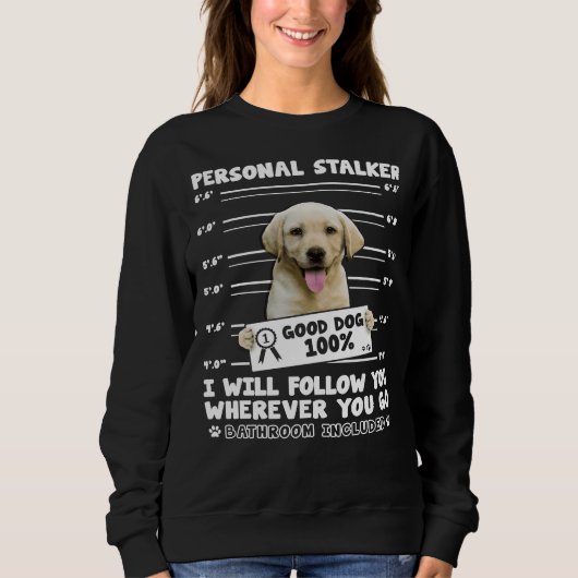 Personal Stalker Labrador Retriever for Dog Sweatshirt (Vorderseite)