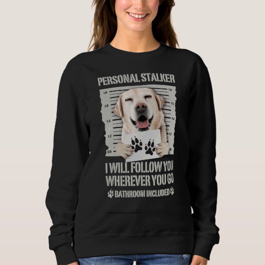 Personal Stalker Labrador Retriever Sweatshirt (Vorderseite)