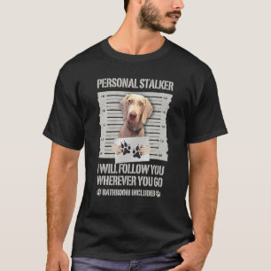 Personal Stalker Weimaraner T-Shirt