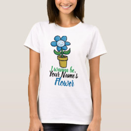 Personalisieren Sie "Ich will Ihre Blume sein". T-Shirt