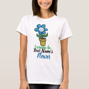 Personalisieren Sie "Ich will Ihre Blume sein". T-Shirt
