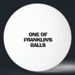 Personalisiert Name Funny Tischtennisball<br><div class="desc">Jeder Typ wird einfach diese lustige personalisierte Zitat Tischtennisball Liebe! Text ist "EINE DER BALLS (NAME'S)". Augenzwinkern! Lass den Spaß und Spaß beginnen!</div>