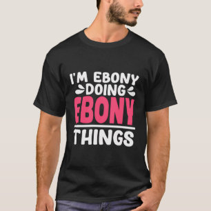 Personalisierter Vorname Ich bin Ebony Doing Ebony T-Shirt
