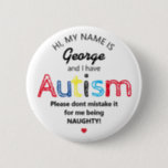 Personalisiertes Autismus-Bewusstsein | Funny ASD Button<br><div class="desc">Personalisierte Funny Autim Awareness-Taste. Einfaches Design mit den Worten "Mein Name ist ADD NAME und ich habe Autismus. Bitte verwechsele es nicht damit,  dass ich NAUGHTY bin!" Wirksame und dennoch amüsante Art und Weise,  andere über Ihre oder die Behinderung Ihres Kindes zu informieren.</div>