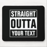 Personalized STRAIGHT OUTTA TYPOGRAPHY mouse pad Mousepad<br><div class="desc">Personalized STRAIGHT OUTTA TYPOGRAPHY mouse pad. Make your own custom STRAIGHT OUTTA computer requories. Funny typography design with big letters. Add your own city, parody or quot to this template / eme generator. Cute black and white internet meme gift idea for men, women and teen kids. Coole Personalized-Beispiele: Straight Outta...</div>
