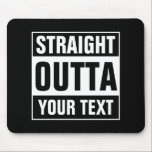Personalized STRAIGHT OUTTA TYPOGRAPHY mouse pad Mousepad<br><div class="desc">Personalized STRAIGHT OUTTA TYPOGRAPHY mouse pad. Make your own custom STRAIGHT OUTTA computer requories. Funny typography design with big letters. Add your own city, parody or quot to this template / eme generator. Cute black and white internet meme gift idea for men, women and teen kids. Coole Personalized-Beispiele: Straight Outta...</div>