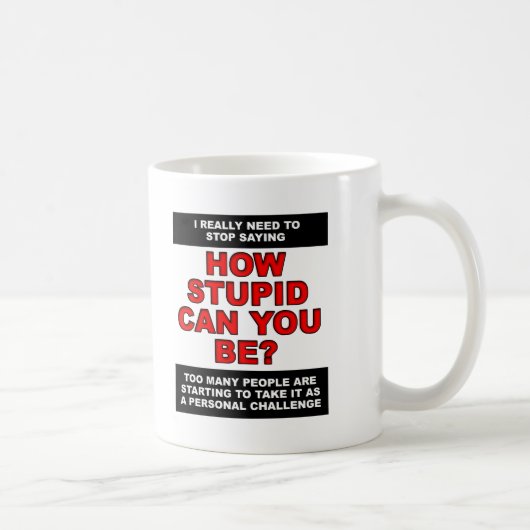 Persönliche Stupidity-Herausforderungs-lustige Kaffeetasse (Rechts)