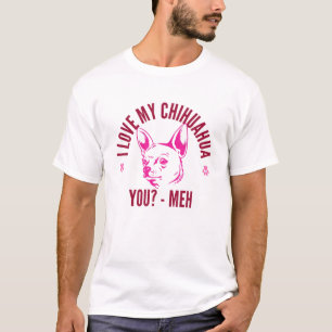 Pet Chihuahua, ich Liebe mein Chihuahua, du? Meh. T-Shirt