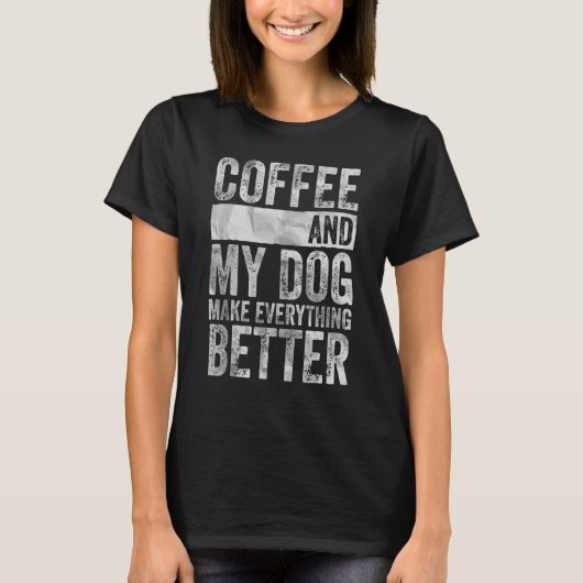 Pet Coffee And My Dog Make Everything Better T-Shirt (Vorderseite)