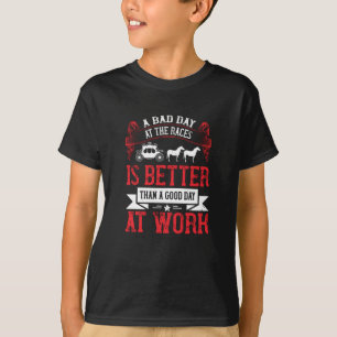Pferd - ein schlechter Tag am Rennen ist besser T-Shirt