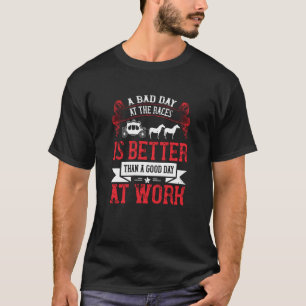 Pferd - ein schlechter Tag am Rennen ist besser T-Shirt