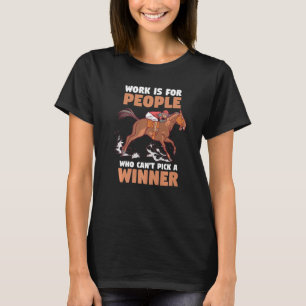 Pferderennen Arbeit ist für Menschen, die nicht wä T-Shirt