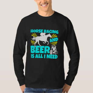 Pferderennen und Bier ist alles, was ich brauche P T-Shirt