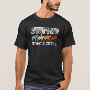 Pferdetrainer 40-Stunden-Woche Das ist süß Zu Pfe T-Shirt