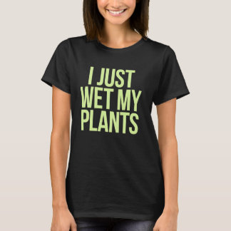 Pflanze Gardener I Just Wet meine Pflanze Funny Ga T-Shirt