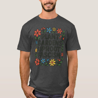 Pflanze Gardens Uproot Faschismus T-Shirt