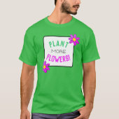 Pflanze Mehr Blume T - Shirt (Vorderseite)