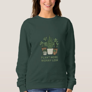 Pflanze mehr, sorge dich weniger Moderne Zimmerpfl Sweatshirt