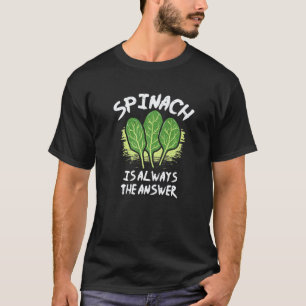 Pflanzen Spinat Ist Immer Die Richtige Antwort Veg T-Shirt