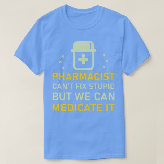 pharmacist canx27t fix stupid but we can medicate  T-Shirt (Design vorne)