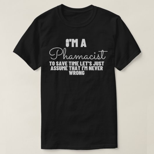 Pharmacist Never Wrong  Funny Pharmacy  T-Shirt (Design vorne)