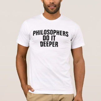 Philosphers tun es tiefer T-Shirt