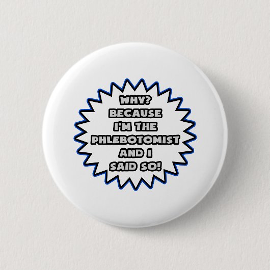 Phlebotomist .. Weil ich das gesagt habe Button (Vorderseite)