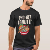 Pho Get About It Pho Soup Vietnamese Noodle Soup T-Shirt (Vorderseite)