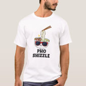 Pho Shizzle Funny Noodle Pun T-Shirt (Vorderseite)