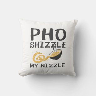 Pho Shizzle Mein Nizzle Kissen