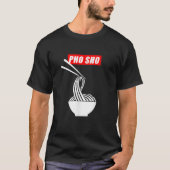 Pho Sho Funny Vietnamese Noodle Pun T-Shirt (Vorderseite)