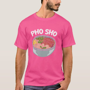 Pho Sho Vietnamese Food Pun Asian Vietnam Soup Lov T-Shirt