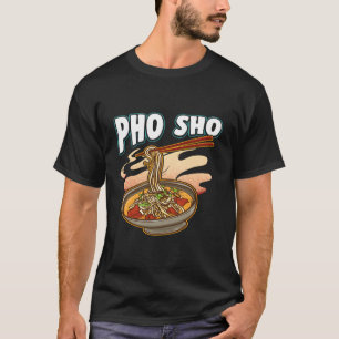 Pho Sho Vietnamese Noodles Soup Bowl Pun Geschenk T-Shirt