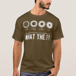 Photography Aperture Camera Lens What the F Photog T-Shirt