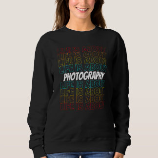 Photography Hobby Life is About Photography Sweatshirt