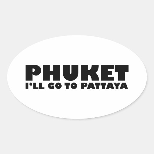 PHUKET ICH GEHE NACH PATTAYA OVALER AUFKLEBER (Vorderseite)