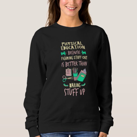 Physical Education Better Than Making Stuff Up  P  Sweatshirt (Vorderseite)