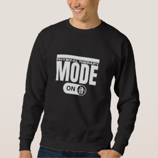 Physical Therapy Mode On Funny Physical Therapist Sweatshirt