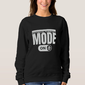 Physical Therapy Mode On Funny Physical Therapist Sweatshirt