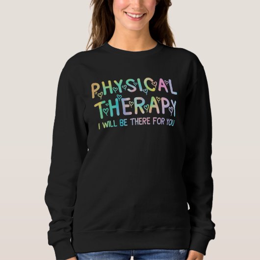 Physical Therapy Tie Dey I Will Be There For You Sweatshirt (Vorderseite)
