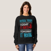 Physical Therapy Today It Hurts Physical Therapist Sweatshirt (Vorne ganz)