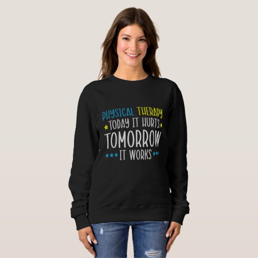 Physical Therapy Today It Hurts Tomorrow It Works Sweatshirt (Vorne ganz)